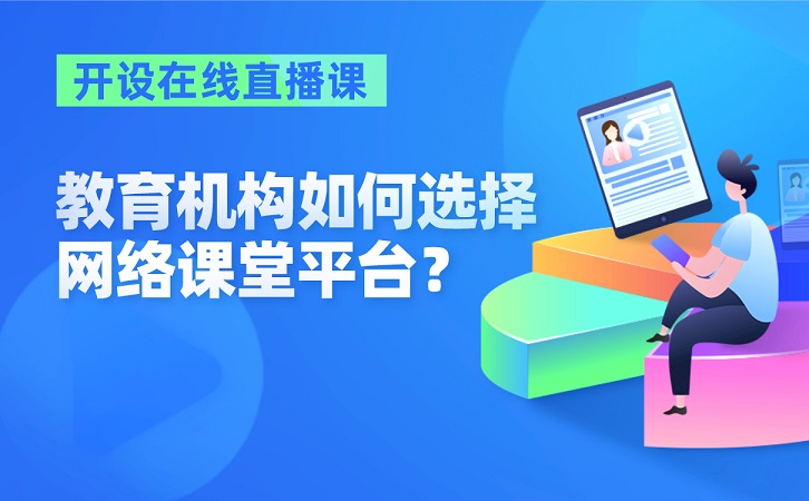 教育機(jī)構(gòu)開設(shè)在線直播課，如何選擇網(wǎng)絡(luò)課堂平臺(tái)？