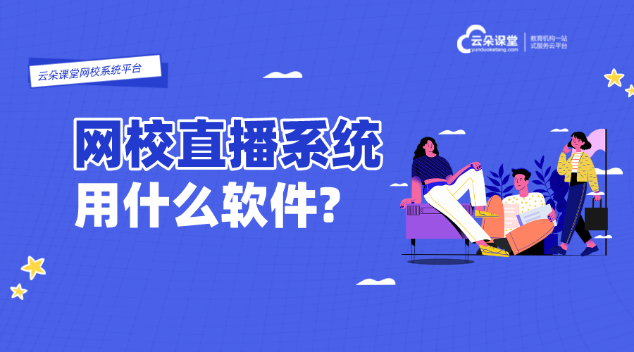 直播課程哪個軟件好_視頻直播課程用什么軟件好?