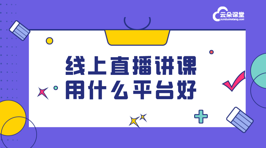 線上直播課平臺哪家好_線上直播課程平臺哪個好?