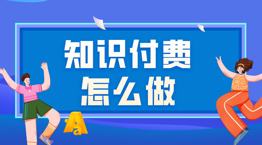 知識付費怎么做_知識付費怎么做運營? 知識付費 第1張