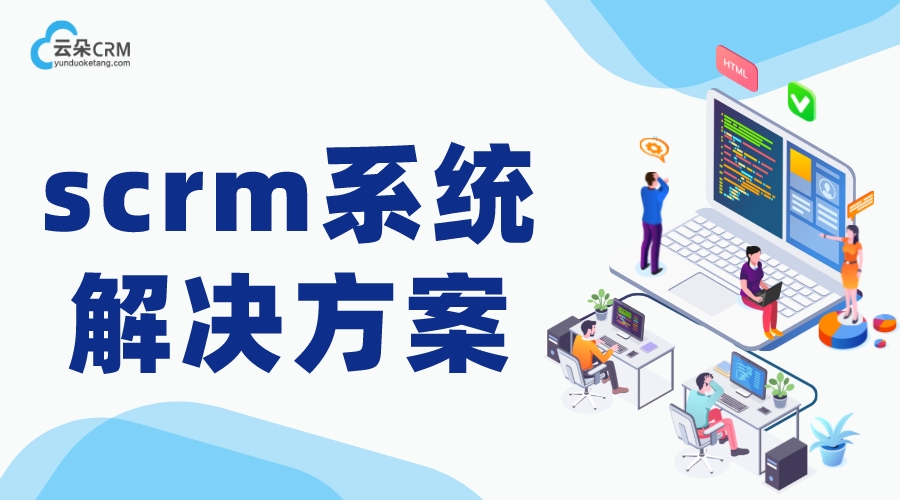 scrm系統解決方案_企業為什么選擇SCRM軟件?